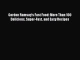 Read Gordon Ramsay's Fast Food: More Than 100 Delicious Super-Fast and Easy Recipes Ebook Free