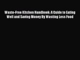 Read Waste-Free Kitchen Handbook: A Guide to Eating Well and Saving Money By Wasting Less Food