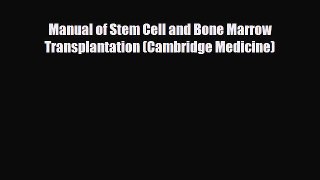[PDF Download] Manual of Stem Cell and Bone Marrow Transplantation (Cambridge Medicine) [Read]