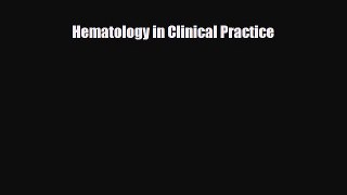 [PDF Download] Hematology in Clinical Practice [Read] Full Ebook