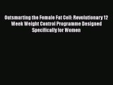 [PDF Download] Outsmarting the Female Fat Cell: Revolutionary 12 Week Weight Control Programme