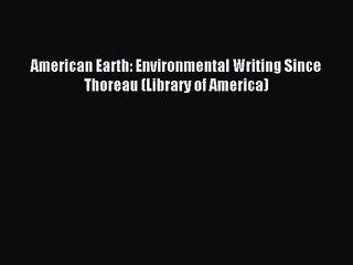 [PDF Download] American Earth: Environmental Writing Since Thoreau (Library of America) [PDF]