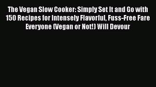 Read The Vegan Slow Cooker: Simply Set It and Go with 150 Recipes for Intensely Flavorful Fuss-Free