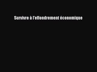 [PDF Download] Survivre à l'effondrement économique [Download] Full Ebook