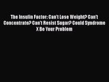 [PDF Download] The Insulin Factor: Can't Lose Weight? Can't Concentrate? Can't Resist Sugar?