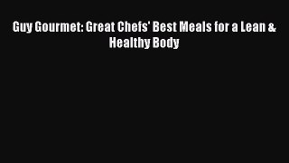 Read Guy Gourmet: Great Chefs' Best Meals for a Lean & Healthy Body PDF Online