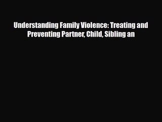 [PDF Download] Understanding Family Violence: Treating and Preventing Partner Child Sibling