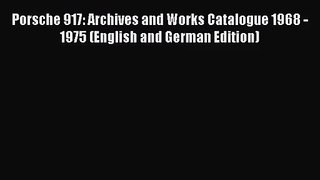 [PDF Download] Porsche 917: Archives and Works Catalogue 1968 - 1975 (English and German Edition)