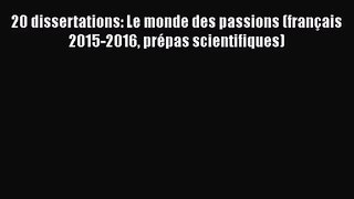 [PDF Download] 20 dissertations: Le monde des passions (français 2015-2016 prépas scientifiques)