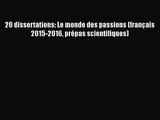 [PDF Download] 20 dissertations: Le monde des passions (français 2015-2016 prépas scientifiques)