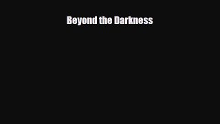 [PDF Download] Beyond the Darkness [PDF] Online