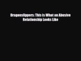 [PDF Download] Dragonslippers: This is What an Abusive Relationship Looks Like [Download] Online