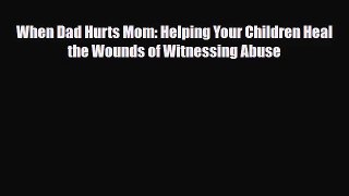 [PDF Download] When Dad Hurts Mom: Helping Your Children Heal the Wounds of Witnessing Abuse