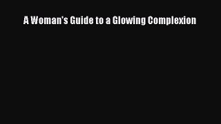 [PDF Download] A Woman's Guide to a Glowing Complexion [Download] Online