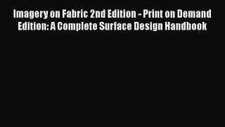 [PDF Download] Imagery on Fabric 2nd Edition - Print on Demand Edition: A Complete Surface