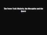 [PDF Download] The Fever Trail: Malaria the Mosquito and the Quest [Download] Full Ebook