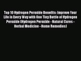 [PDF Download] Top 10 Hydrogen Peroxide Benefits: Improve Your Life in Every Way with One Tiny