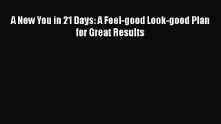 [PDF Download] A New You in 21 Days: A Feel-good Look-good Plan for Great Results [Download]