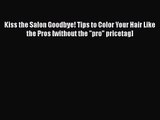 [PDF Download] Kiss the Salon Goodbye! Tips to Color Your Hair Like the Pros [without the pro