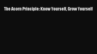 [PDF Download] The Acorn Principle: Know Yourself Grow Yourself [Read] Full Ebook