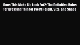 [PDF Download] Does This Make Me Look Fat?: The Definitive Rules for Dressing Thin for Every