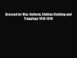 [PDF Download] Dressed for War: Uniform Civilian Clothing and Trappings 1914-1918 [Read] Online