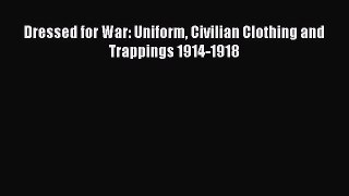 [PDF Download] Dressed for War: Uniform Civilian Clothing and Trappings 1914-1918 [Read] Online