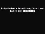 [PDF Download] Recipes for Natural Bath and Beauty Products: over 100 easy plant-based recipes