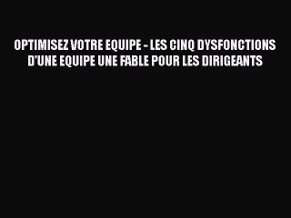 [PDF Download] OPTIMISEZ VOTRE EQUIPE - LES CINQ DYSFONCTIONS D'UNE EQUIPE UNE FABLE POUR LES
