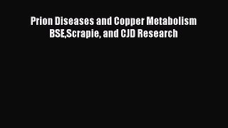 PDF Download Prion Diseases and Copper Metabolism BSEScrapie and CJD Research PDF Online