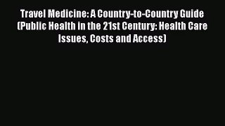 PDF Download Travel Medicine: A Country-to-Country Guide (Public Health in the 21st Century:
