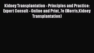 PDF Download Kidney Transplantation - Principles and Practice: Expert Consult - Online and