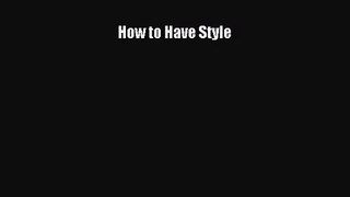 [PDF Download] How to Have Style [Read] Online