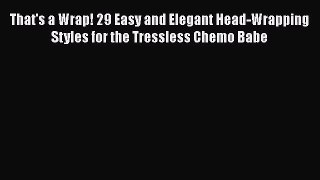 [PDF Download] That's a Wrap! 29 Easy and Elegant Head-Wrapping Styles for the Tressless Chemo
