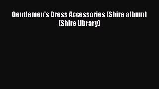 [PDF Download] Gentlemen's Dress Accessories (Shire album) (Shire Library) [Read] Online