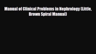 [PDF Download] Manual of Clinical Problems in Nephrology (Little Brown Spiral Manual) [Download]