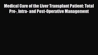 [PDF Download] Medical Care of the Liver Transplant Patient: Total Pre- Intra- and Post-Operative