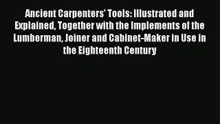 Download Ancient Carpenters' Tools: Illustrated and Explained Together with the Implements