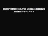 PDF Download A History of the Brain: From Stone Age surgery to modern neuroscience Read Online