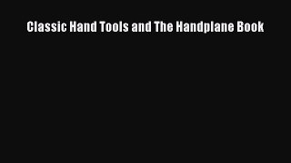 Download Classic Hand Tools and The Handplane Book PDF Online