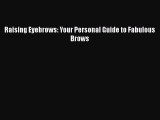 [PDF Download] Raising Eyebrows: Your Personal Guide to Fabulous Brows [PDF] Full Ebook