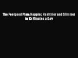 [PDF Download] The Feelgood Plan: Happier Healthier and Slimmer in 15 Minutes a Day [Download]