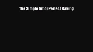 [PDF Download] The Simple Art of Perfect Baking [PDF] Online