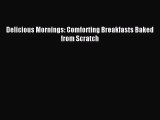 [PDF Download] Delicious Mornings: Comforting Breakfasts Baked from Scratch [Read] Full Ebook