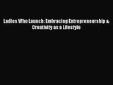 [PDF Download] Ladies Who Launch: Embracing Entrepreneurship & Creativity as a Lifestyle [Read]