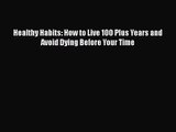 [PDF Download] Healthy Habits: How to Live 100 Plus Years and Avoid Dying Before Your Time