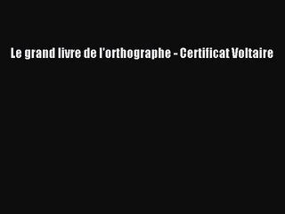 [PDF Download] Le grand livre de l'orthographe - Certificat Voltaire [Read] Online