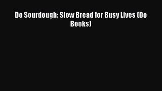 [PDF Download] Do Sourdough: Slow Bread for Busy Lives (Do Books) [Download] Online