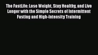 [PDF Download] The FastLife: Lose Weight Stay Healthy and Live Longer with the Simple Secrets
