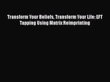 [PDF Download] Transform Your Beliefs Transform Your Life: EFT Tapping Using Matrix Reimprinting